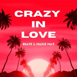 Crazy In Love (Club Mix) Beave & Maisie Ma'e