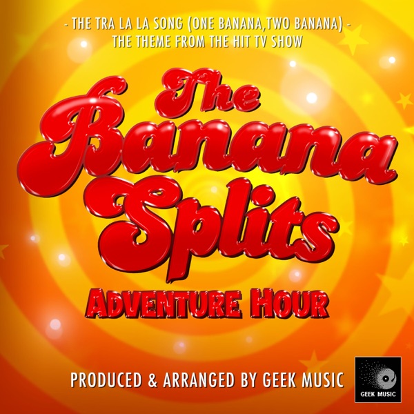 The Tra La La Song (One Banana, Two Banana) [From "the Banana Splits Adventure Hour"]
