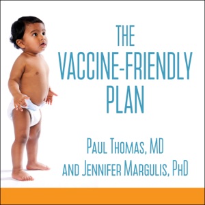 The Vaccine-Friendly Plan : Dr. Paul's Safe and Effective Approach to Immunity and Health-from Pregnancy Through Your Child's Teen Years