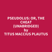 Pseudolus: or, The Cheat (UNABRIDGED) - Titus Maccius Plautus Cover Art