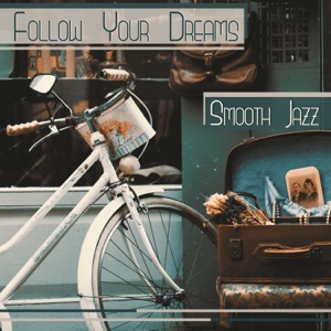 Follow Your Dreams – Smooth Jazz: Background Piano Bar, Restaurant & Dinner Time, Relaxing Instrumental Music