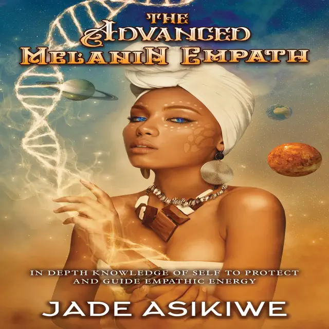 The Advanced Melanin Empath: In Depth Knowledge of Self to Protect and Guide Empathic Energy (Unabridged)