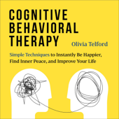 Cognitive Behavioral Therapy: Simple Techniques to Instantly Be Happier, Find Inner Peace, and Improve Your Life (Unabridged) - Olivia Telford Cover Art