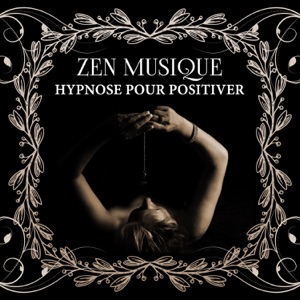 Zen musique - Hypnose pour positiver, retrouver une énergie positive, trouver l'harmonie, développer la joie de vivre