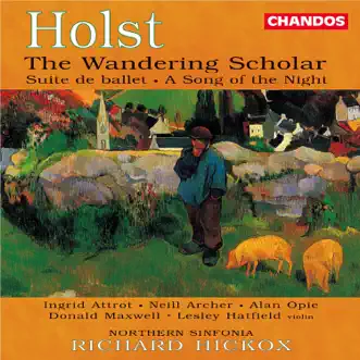 Holst: The Wandering Scholar, Suite de Ballet & A Song of the Night by Richard Hickox, Northern Sinfonia, Ingrid Attrot, Neill Archer, Alan Opie & Donald Maxwell album reviews, ratings, credits