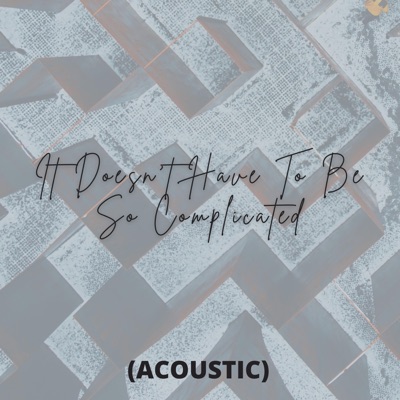 It Doesn't Have To Be So Complicated (feat. Josh Walker) [Acoustic] - Single