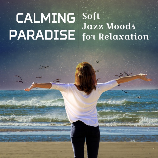 Calming Paradise: Soft Jazz Moods for Relaxation – Music to Chill Out, Sexy Sax Grooves, Sensual Piano, Spanish Guitar, Cocktail & Dinner Party, Beach Club Relax