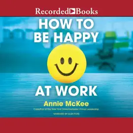 How to Be Happy at Work : The Power of Purpose, Hope, and Friendship