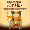 Greek Mythology for Kids: Captivating Tales and Myths of Greek Gods, Goddesses, Mythological Creatures, Heroes, Kings, and Villains (Unabridged) - Matt Clayton