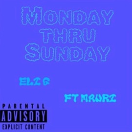 Monday thru Sunday Eli G
