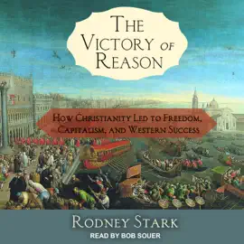 The Victory of Reason : How Christianity Led to Freedom, Capitalism, and Western Success