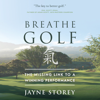 Breathe GOLF: The Missing Link to a Winning Performance - Jayne Storey & Kim Wallis