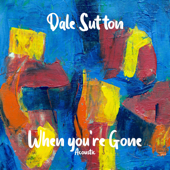 When You're Gone (Acoustic) - Dale Sutton