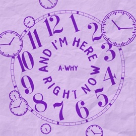 And I'm Here Right Now A-Why