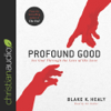 Profound Good : See God Through the Lens of His Love - Blake K. Healy