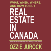 What, When, Where and How to Buy Real Estate in Canada: Revised & Updated from Forget About Location, Location, Location... (Unabridged)