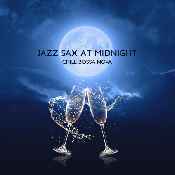 Jazz Sax at Midnight: Chill Bossa Nova Serenade, Relaxing Summer Jazz Collection, Sexy Saxophone, Cool Instrumental Music for Romantic Night Fever