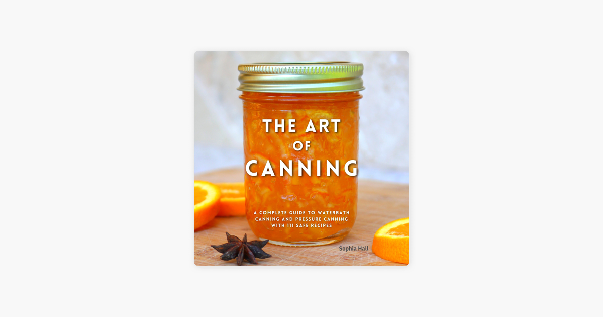 ‎The Art of Canning: A Complete Guide to Water Bath Canning and ...