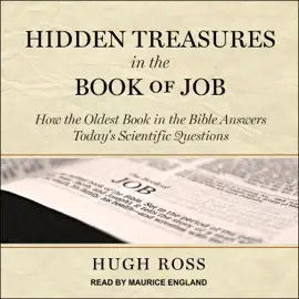 Hidden Treasures in the Book of Job : How the Oldest Book in the Bible Answers Today’s Scientific Questions