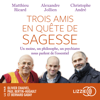 Trois amis en quête de sagesse - Christophe André, Alexandre Jollien & Matthieu Ricard