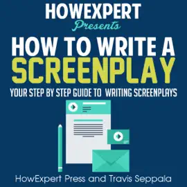 How to Write a Screenplay: Your Step-by-Step Guide to Writing a Screenplay (Unabridged)