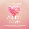 All for Love: The Transformative Power of Holding Space (Unabridged) - Matt Kahn