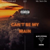 Can't Be My Main (feat. Mr. Serv-On & D.T) - Single - Bama Wildcard