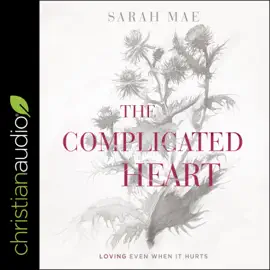 The Complicated Heart : Loving Even When It Hurts