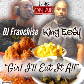 Girl I'll Eat It All (feat. DJ Franchise) King EeSy