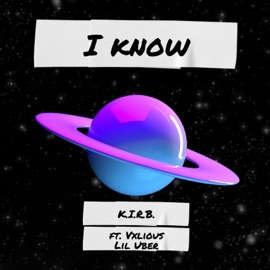I Know (feat. Vxlious & Lil Uber) K.I.R.B.