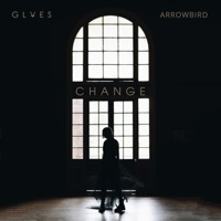 Change - Single - GLVES & Arrowbird