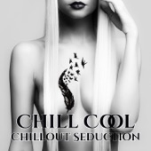 Chill Cool: Chillout Seduction, Electronic Music, Passion, Lounge Moods, Sexy Instrumental Songs, Chill After Dark artwork
