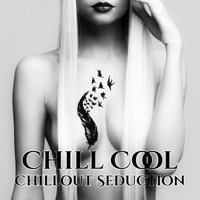Chill Cool: Chillout Seduction, Electronic Music, Passion, Lounge Moods, Sexy Instrumental Songs, Chill After Dark - Tantric Sexuality Masters