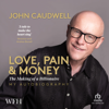 Love, Pain and Money : The Making of a Billionaire - John Caudwell