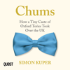 Chums : How a Tiny Caste of Oxford Tories Took Over the UK - Simon Kuper