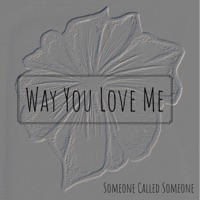 Way you Love Me - Single - SomeoneCalledSomeone