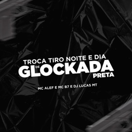 Troca Tiro Noite E Dia De Glockada Preta (feat. Mc Alef & Mc B7) DJ LUCAS MT