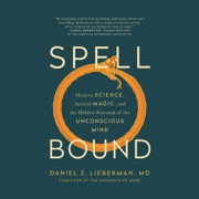 audiobook Spellbound: Modern Science, Ancient Magic, and the Hidden Potential of the Unconscious Mind (Unabridged) - Daniel Z. Lieberman, MD