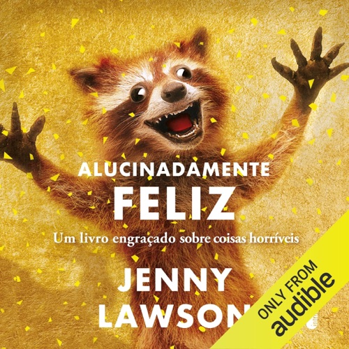 Alucinadamente feliz: Um livro engraçado sobre coisas horríveis (Unabridged) cover