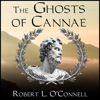 The Ghosts of Cannae : Hannibal and the Darkest Hour of the Roman Republic - Robert L. O'Connell