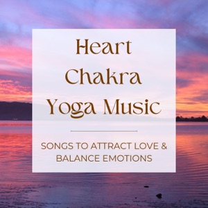 Heart Chakra Yoga Music - Songs to Attract Love & Balance Emotions