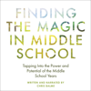 Finding the Magic in Middle School: Tapping Into the Power and Potential of the Middle School Years (Unabridged) - Chris Balme