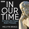 In Our Time: 25 Thinkers Who Shaped Modern Philosophy - Melvyn Bragg