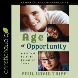Age of Opportunity : A Biblical Guide to Parenting Teens