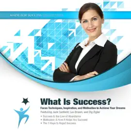 What Is Success?: Focus Techniques, Inspiration, and Motivation to Achieve Your Dreams (The Made for Success Series)