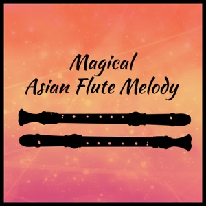 Magical Asian Flute Melody: Sounds of Nature with Flute Music for Deep Relaxation, Yoga Meditation, Cure for Insomnia, Calm Body and Mind