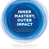 Inner Mastery, Outer Impact - Hitendra Wadhwa PhD