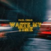 Paul Cesar - Waste My Time