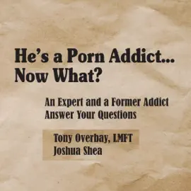 He's a Porn Addict...Now What?: An Expert and a Former Addict Answer Your Questions (Unabridged)