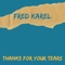 Thanks For Your Tears - Fred Karel lyrics